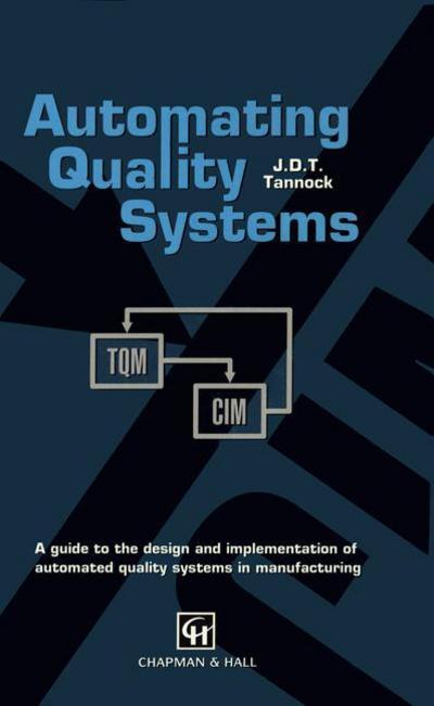Automating Quality Systems: A guide to the design and implementation of automated quality systems in manufacturing - J.D. Tannock - Bøker - Springer - 9789401050449 - 5. november 2012