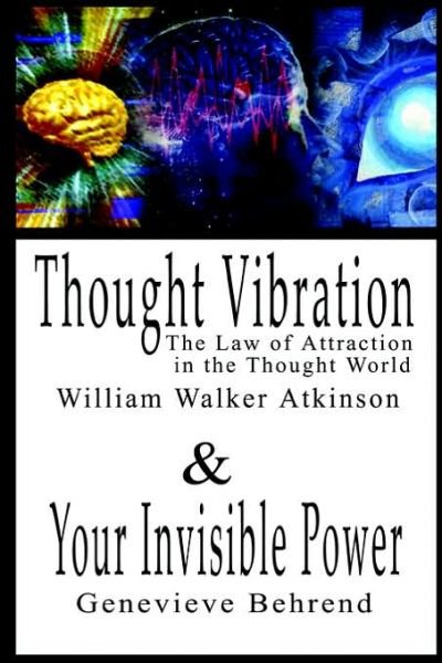Cover for William Walker Atkinson · Thought Vibration or the Law of Attraction in the Thought World &amp; Your Invisible Power By William Walker Atkinson and Genevieve Behrend - 2 Bestsellers in 1 Book (Pocketbok) (2006)