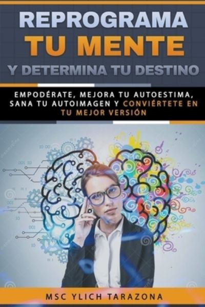 Cover for M Sc Ylich Tarazona · Reprograma Tu Mente y Determina Tu Destino - Reingenieria Y Reprogramacion Mental (Paperback Book) (2022)