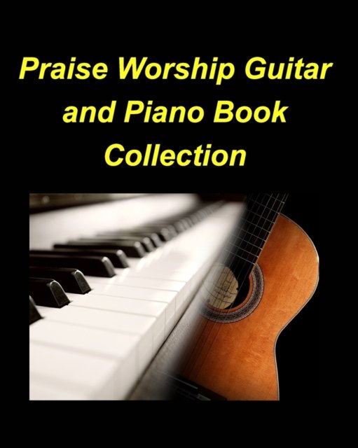 Praise Worship Guitar and Piano Book Collection: Piano Guitar Worship Praise Lyrics Chords Easy Church - Mary Taylor - Livres - Blurb - 9798210629449 - 15 septembre 2022