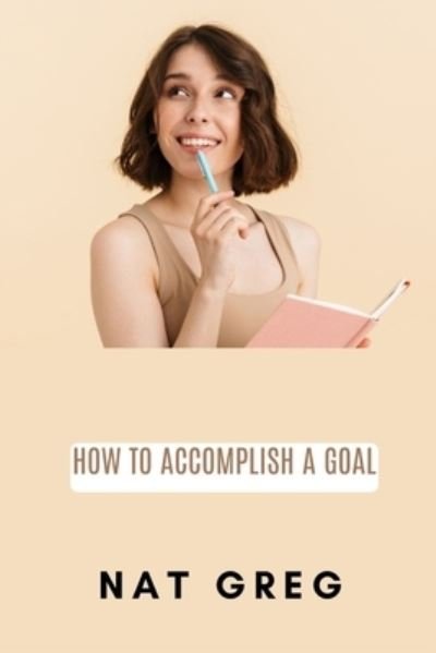 Cover for Nat Greg · How to Accomplish a Goal (Paperback Bog) (2022)