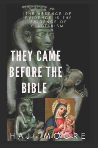 Cover for Haji Moore · They Came Before The Bible: The Absence of Evidence is the Evidence of Plagiarism (Taschenbuch) (2021)