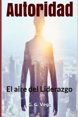 Cover for G G Vega · Autoridad: El aire del Liderazgo (Taschenbuch) (2021)