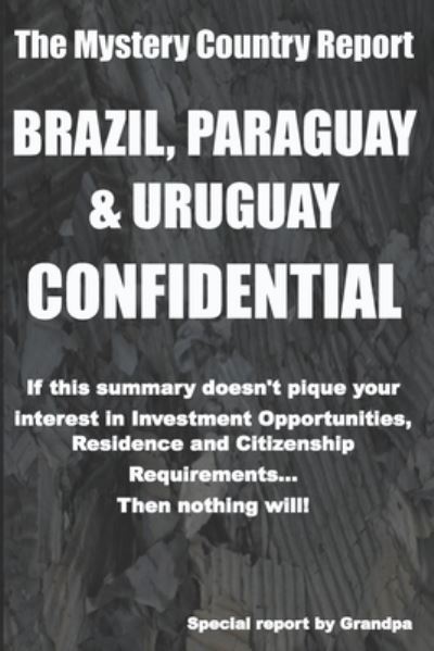 Cover for Grandpa · Brazil, Paraguay &amp; Uruguay Confidential: Investment Opportunities, Residence, Citizenship and Passport Requirements - Mystery Country Confidential Opportunities Reports (Taschenbuch) (2020)