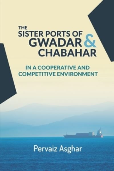 Cover for Pervaiz Asghar · The Sister Ports of Gwadar and Chabahar in a Cooperative and Competitive Environment (Paperback Book) (2021)