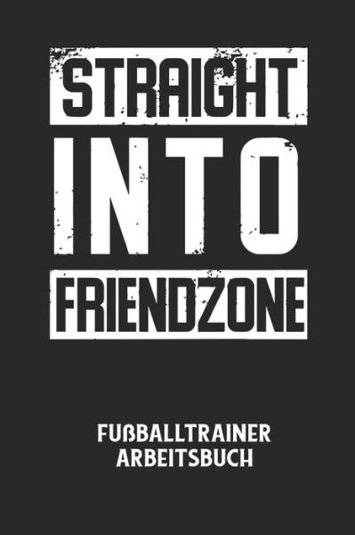 Cover for Fussball Trainer · STRAIGHT INTO FRIENDZONE - Fussballtrainer Arbeitsbuch (Taschenbuch) (2020)