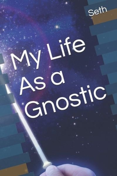 My Life As a Gnostic - Seth - Bøger - Independently Published - 9798643656449 - 7. maj 2020