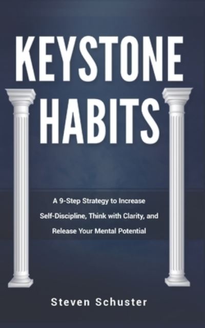 Cover for Steven Schuster · Keystone Habits: A 9-Step Strategy to Increase Self-Discipline, Think with Clarity, and Release Your Mental Potential - Life Enhancement (Paperback Book) (2020)