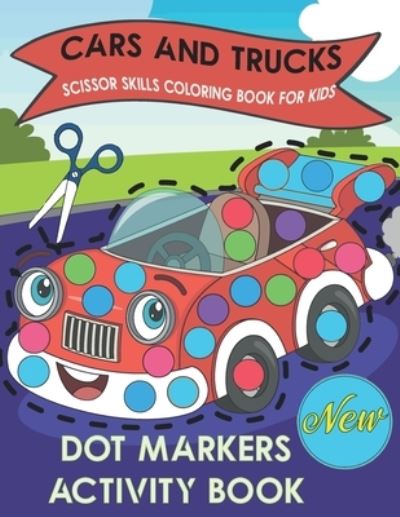 Cover for A F · Cars and Trucks Dot Markers Scissor Skills Coloring Book for Kids Activity Book: Do a Dot Markers - Scissor Skills - Coloring Book - 3 in 1 (Paperback Book) (2021)