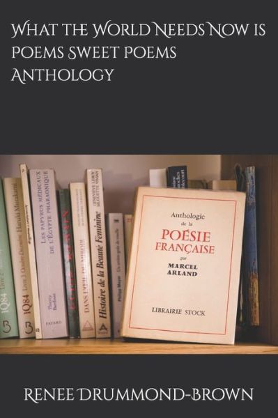 What the World Needs Now is Poems Sweet Poems Anthology - Renee Drummond-Brown - Böcker - Independently Published - 9798766094449 - 13 november 2021