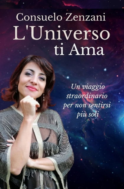 Cover for Consuelo Zenzani · L'Universo ti Ama: Un viaggio straordinario per non sentirsi piu soli (Paperback Book) (2021)