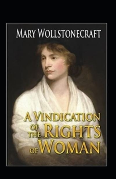 A Vindication of the Rights of Woman Illustrated - Mary Wollstonecraft - Boeken - Independently Published - 9798807306449 - 21 april 2022