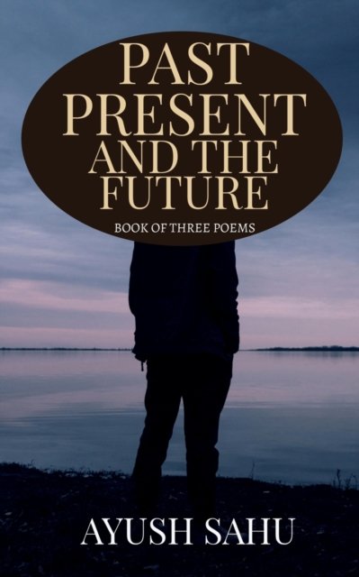 Cover for Ayush Sahu · Past Present and the Future (Paperback Book) (2022)