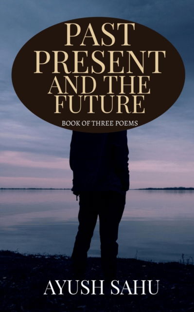 Cover for Ayush Sahu · Past Present and the Future (Pocketbok) (2022)