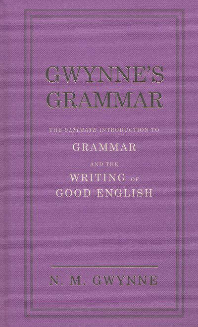 Cover for Nevile Gwynne · Gwynne's Grammar: The Ultimate Introduction to Grammar and the Writing of Good English. Incorporating also Strunk’s Guide to Style. (Hardcover bog) (2013)