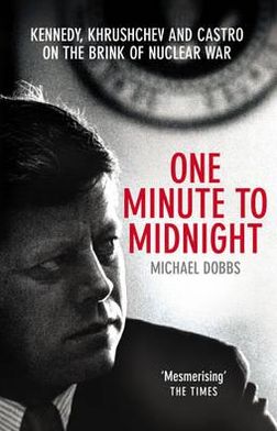 One Minute To Midnight: Kennedy, Khrushchev and Castro on the Brink of Nuclear War - Michael Dobbs - Livros - Cornerstone - 9780099492450 - 2 de abril de 2009