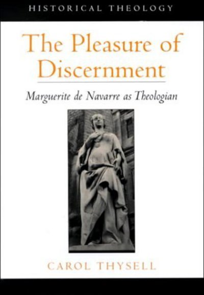 Cover for Thysell, Carol (Assistant Professor of Religion, Assistant Professor of Religion, University of North Carolina, Wilmington) · The Pleasure of Discernment: Marguerite de Navarre as Theologian - Oxford Studies in Historical Theology (Hardcover Book) (2000)