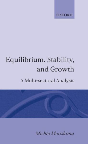 Equilibrium, Stability and Growth: A Multi-Sectoral Analysis - Michio Morishima - Books - Oxford University Press - 9780198281450 - March 26, 1963