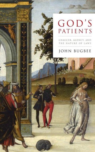 Cover for John Bugbee · God's Patients: Chaucer, Agency, and the Nature of Laws (Hardcover Book) (2018)