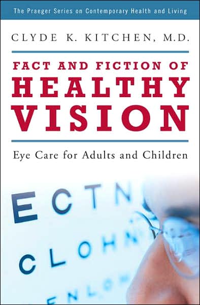 Cover for Clyde K. Kitchen · Fact and Fiction of Healthy Vision: Eye Care for Adults and Children - The Praeger Series on Contemporary Health and Living (Hardcover Book) (2007)