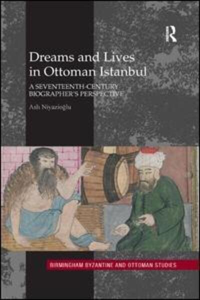 Cover for Asli Niyazioglu · Dreams and Lives in Ottoman Istanbul: A Seventeenth-Century Biographer's Perspective - Birmingham Byzantine and Ottoman Studies (Pocketbok) (2019)
