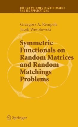 Symmetric Functionals on Random Matrices and Random Matchings Problems - The IMA Volumes in Mathematics and its Applications - Grzegorz Rempala - Kirjat - Springer-Verlag New York Inc. - 9780387751450 - maanantai 10. joulukuuta 2007