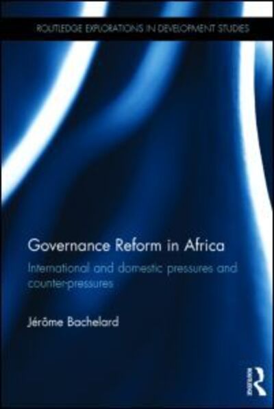 Cover for Bachelard, Jerome (Graduate Institute of International and Development Studies (IHEID), Switzerland) · Governance Reform in Africa: International and Domestic Pressures and Counter-Pressures - Routledge Explorations in Development Studies (Hardcover Book) (2014)