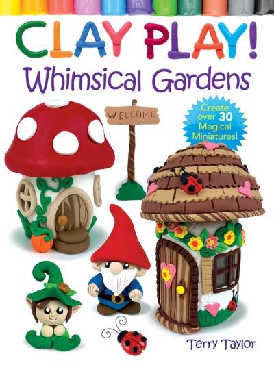 Clay Play! Whimsical Gardens - Terry Taylor - Livros - Dover Publications Inc. - 9780486850450 - 31 de março de 2023