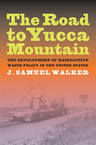 Cover for J. Samuel Walker · The Road to Yucca Mountain: The Development of Radioactive Waste Policy in the United States (Hardcover Book) (2009)