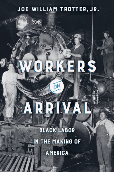 Cover for Trotter, Joe William, Jr. · Workers on Arrival: Black Labor in the Making of America (Hardcover Book) (2019)