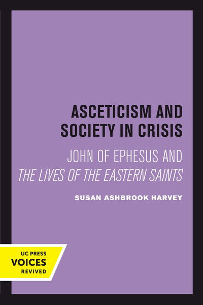 Cover for Susan Ashbrook Harvey · Asceticism and Society in Crisis: John of Ephesus and The Lives of the Eastern Saints - Transformation of the Classical Heritage (Paperback Book) (2018)