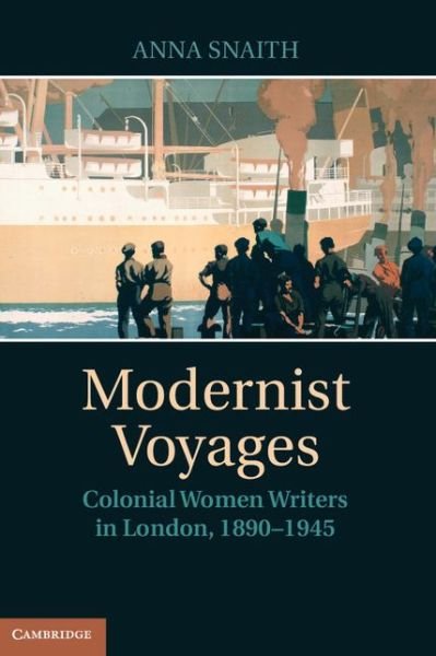 Cover for Snaith, Anna (King's College London) · Modernist Voyages: Colonial Women Writers in London, 1890–1945 (Hardcover Book) (2014)