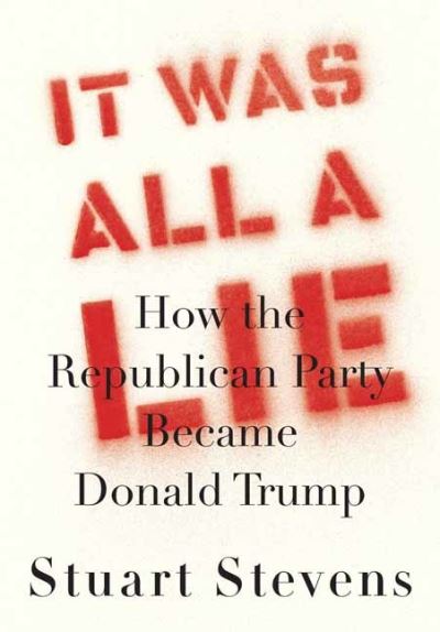 Cover for Stuart Stevens · It Was All a Lie: How the Republican Party Became Donald Trump (Hardcover Book) (2020)