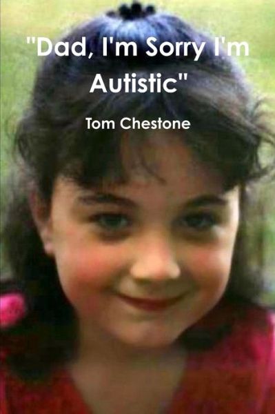 Tom Chestone · Dad, I'm Sorry I'm Autistic (Book) (2009)