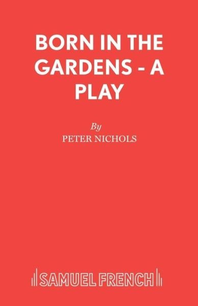 Born in the Gardens - Acting Edition S. - Peter Nichols - Bøker - Samuel French Ltd - 9780573110450 - 1. september 1980