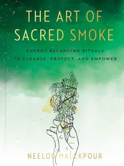 Cover for Malekpour, Neelou (Neelou Malekpour) · The Art of Sacred Smoke: Energy-Balancing Rituals to Cleanse, Protect, and Empower (Hardcover Book) (2022)