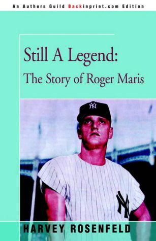 Cover for Harvey Rosenfeld · Still a Legend: the Story of Roger Maris (Hardcover Book) (2002)