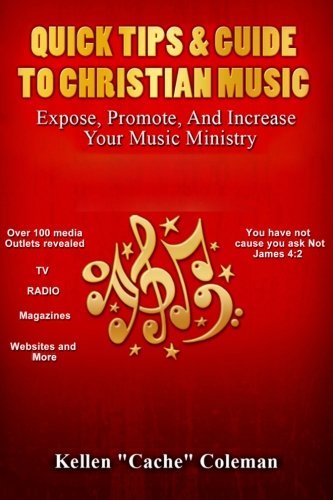 Cover for Kellen Mychal Coleman · Quick Tips &amp; Guide to Christian Music: Expose, Promote, &amp; Increase Your Music Ministry (Paperback Book) (2014)