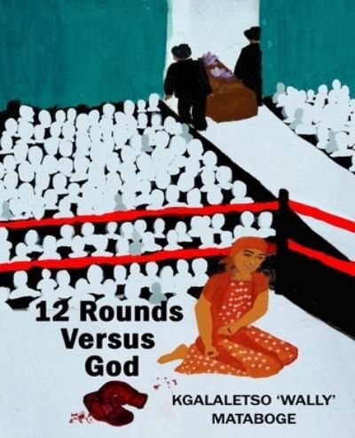 Cover for Kgalaletso Mataboge · 12 Rounds Versus God (Taschenbuch) (2020)