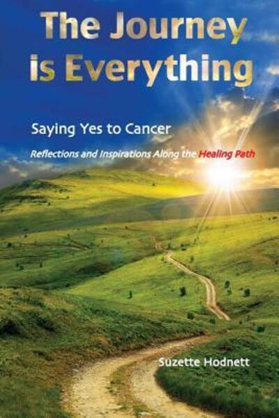 Cover for Suzette M Hodnett · The Journey is Everything : Saying Yes to Cancer : Reflections and Inspirations Along the Healing Path (Pocketbok) (2017)