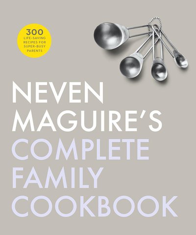 Cover for Neven Maguire · Neven Maguire's Complete Family Cookbook (Hardcover Book) (2016)