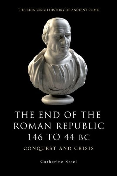Cover for Catherine Steel · The End of the Roman Republic 146 to 44 BC: Conquest and Crisis - The Edinburgh History of Ancient Rome (Paperback Book) (2013)