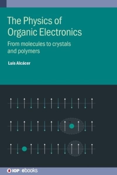 Cover for Alcacer, Luis (Instituto de Telecomunicacoes and Instituto Superior Tecnico, Portugal) · The Physics of Organic Electronics: From molecules to crystals and polymers - IOP ebooks (Hardcover Book) (2022)