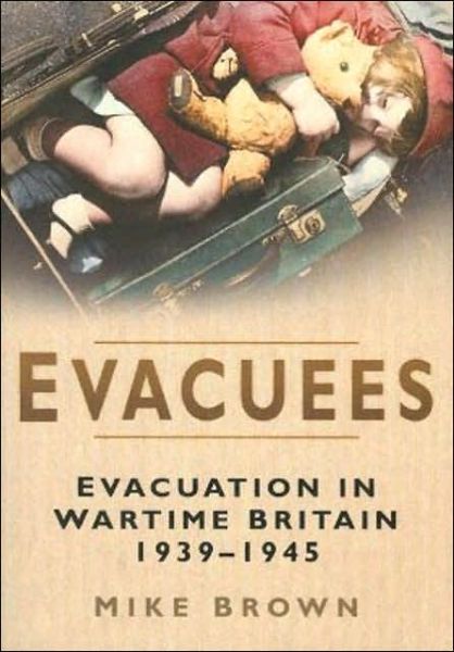 Cover for Mike Brown · Evacuees: Evacuation in Wartime Britain 1939-1945 (Paperback Book) [New edition] (2005)