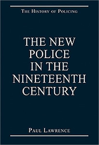 Cover for Paul Lawrence · The New Police in the Nineteenth Century - The History of Policing (Hardcover Book) [New edition] (2011)