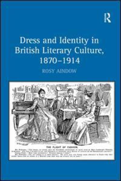 Cover for Rosy Aindow · Dress and Identity in British Literary Culture, 1870-1914 (Hardcover Book) [New edition] (2010)