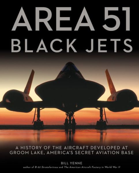 Cover for Bill Yenne · Area 51 - Black Jets: A History of the Aircraft Developed at Groom Lake, America's Secret Aviation Base (Paperback Book) [New Edition, paperback reissue edition] (2018)