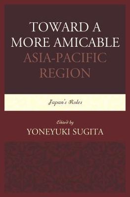 Cover for Yoneyuki Sugita · Toward a More Amicable Asia-Pacific Region: Japan’s Roles (Paperback Book) (2018)