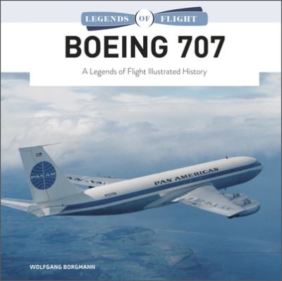 Cover for Wolfgang Borgmann · Boeing 707: A Legends of Flight Illustrated History - Legends of Flight (Hardcover Book) (2022)