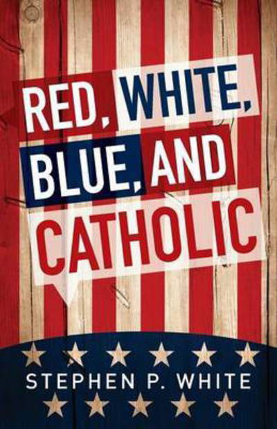 Cover for Stephen White · Red, White, Blue, and Catholic (Paperback Book) [First Edition. edition] (2016)